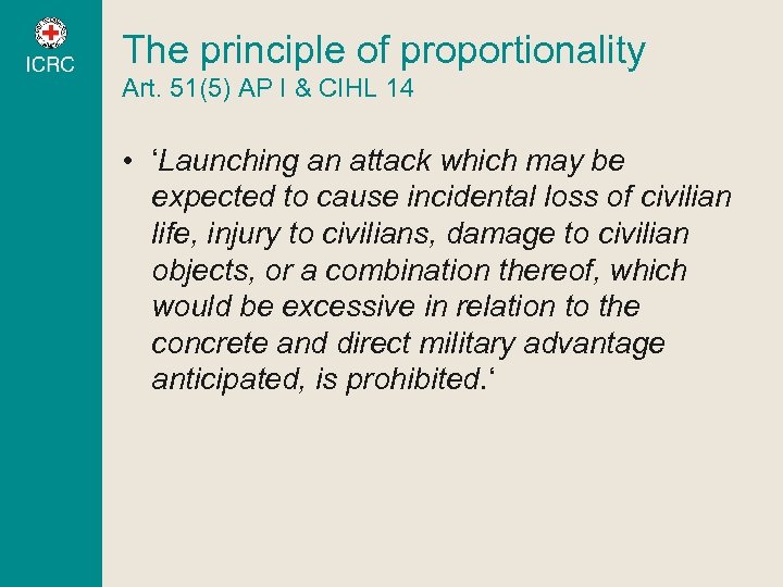 The principle of proportionality Art. 51(5) AP I & CIHL 14 • ‘Launching an
