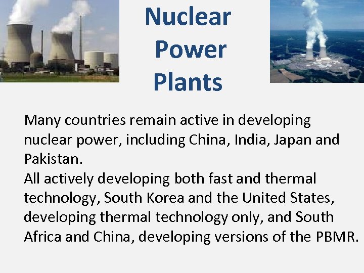 Nuclear Power Plants Many countries remain active in developing nuclear power, including China, India,