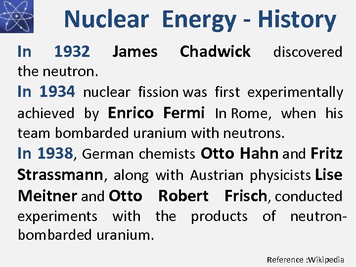 Nuclear Energy - History In 1932 James Chadwick discovered the neutron. In 1934 nuclear