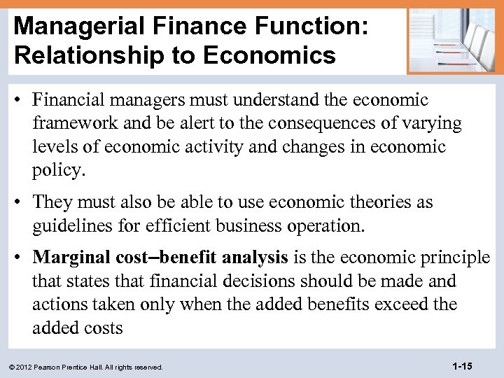 Managerial Finance Function: Relationship to Economics • Financial managers must understand the economic framework