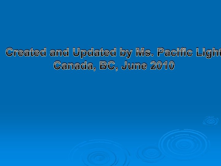 Created and Updated by Ms. Pacific Light Canada, BC, June 2010 