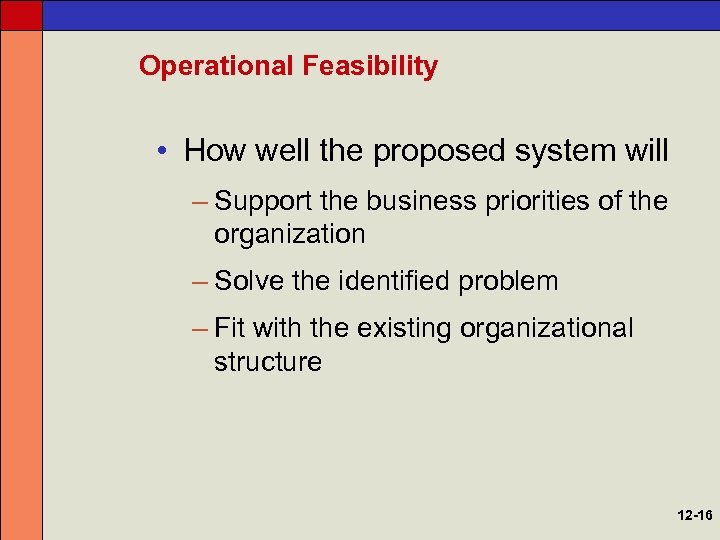Operational Feasibility • How well the proposed system will – Support the business priorities
