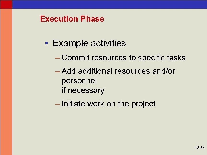 Execution Phase • Example activities – Commit resources to specific tasks – Add additional