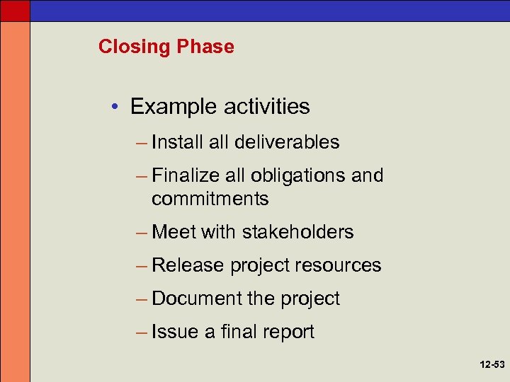 Closing Phase • Example activities – Install deliverables – Finalize all obligations and commitments
