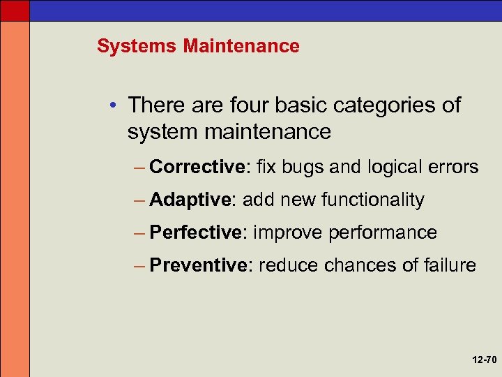 Systems Maintenance • There are four basic categories of system maintenance – Corrective: fix