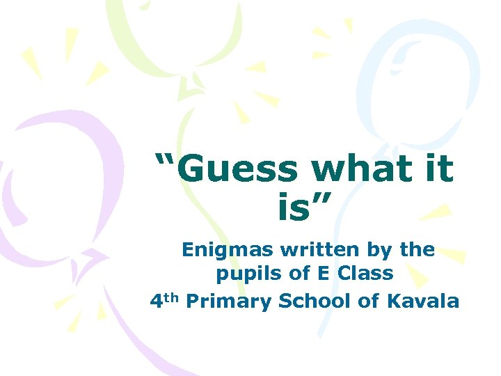 “Guess what it is” Enigmas written by the pupils of E Class 4 th