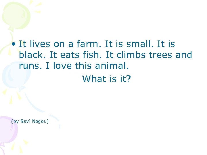  • It lives on a farm. It is small. It is black. It