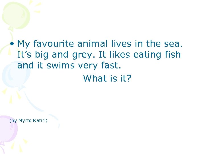  • My favourite animal lives in the sea. It’s big and grey. It