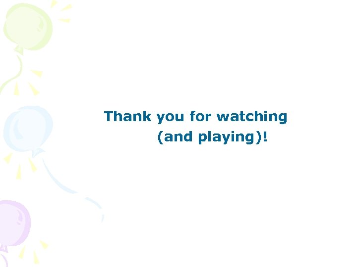 Thank you for watching (and playing)! 