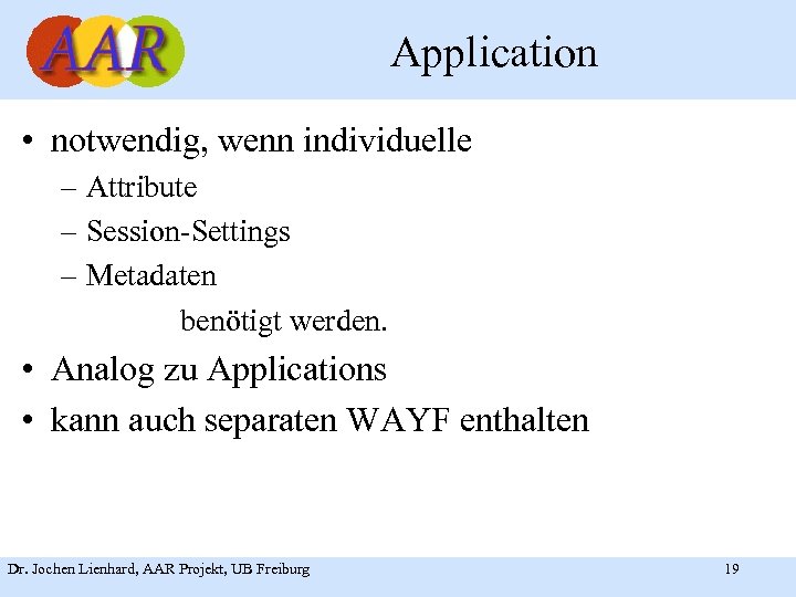 Application • notwendig, wenn individuelle – Attribute – Session-Settings – Metadaten benötigt werden. •