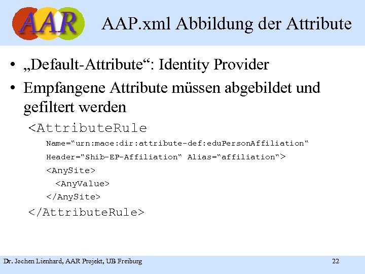 AAP. xml Abbildung der Attribute • „Default-Attribute“: Identity Provider • Empfangene Attribute müssen abgebildet