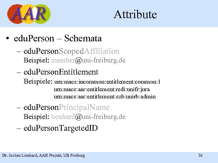 Attribute • edu. Person – Schemata – edu. Person. Scoped. Affiliation Beispiel: member@uni-freiburg. de