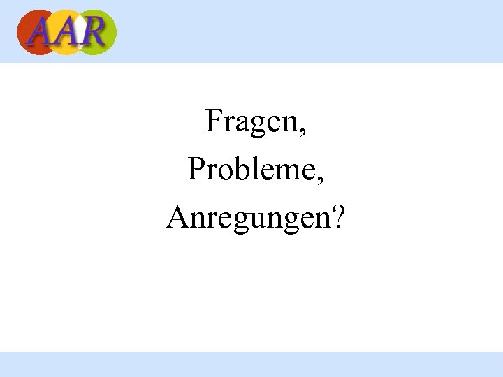 Fragen, Probleme, Anregungen? 
