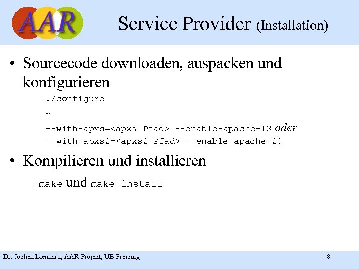 Service Provider (Installation) • Sourcecode downloaden, auspacken und konfigurieren. /configure … --with-apxs=<apxs Pfad> --enable-apache-13