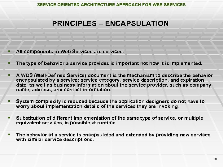 SERVICE ORIENTED ARCHITECTURE APPROACH FOR WEB SERVICES PRINCIPLES – ENCAPSULATION § All components in