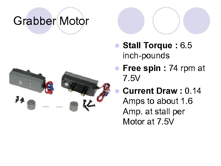 Grabber Motor Stall Torque : 6. 5 inch-pounds l Free spin : 74 rpm