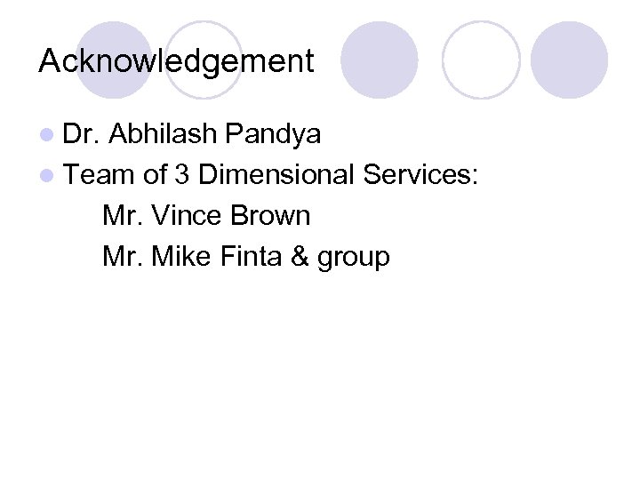 Acknowledgement l Dr. Abhilash Pandya l Team of 3 Dimensional Services: Mr. Vince Brown