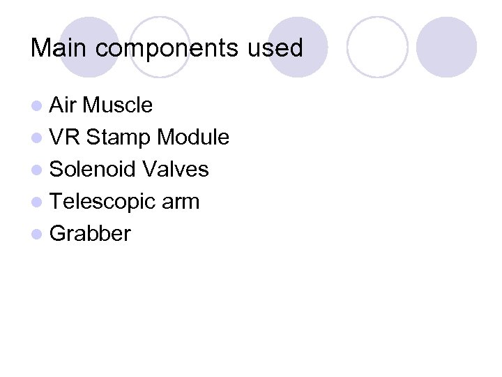 Main components used l Air Muscle l VR Stamp Module l Solenoid Valves l