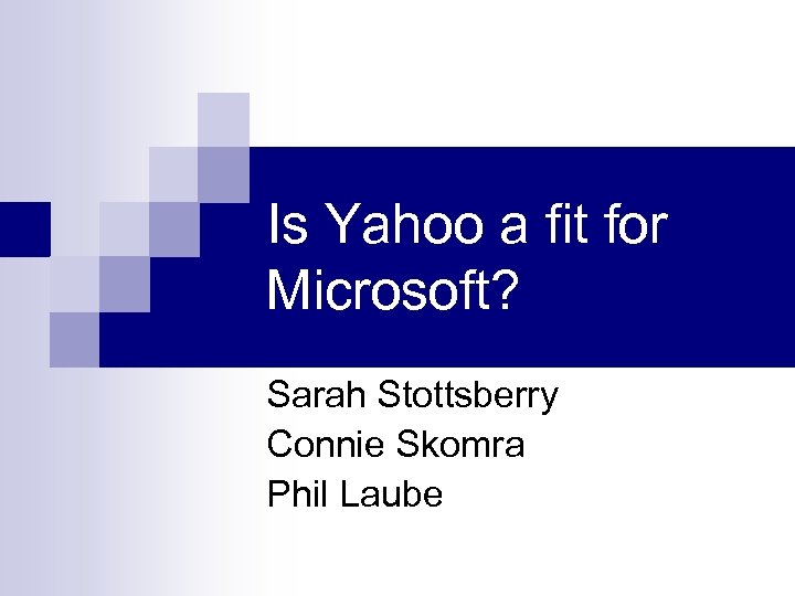 Is Yahoo a fit for Microsoft? Sarah Stottsberry Connie Skomra Phil Laube 