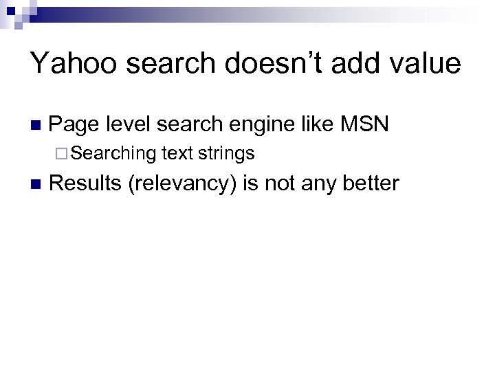 Yahoo search doesn’t add value n Page level search engine like MSN ¨ Searching