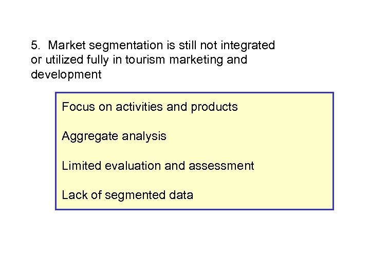 5. Market segmentation is still not integrated or utilized fully in tourism marketing and