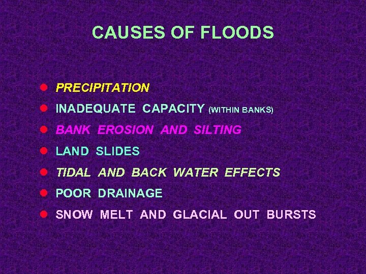 CAUSES OF FLOODS l PRECIPITATION l INADEQUATE CAPACITY (WITHIN BANKS) l BANK EROSION AND