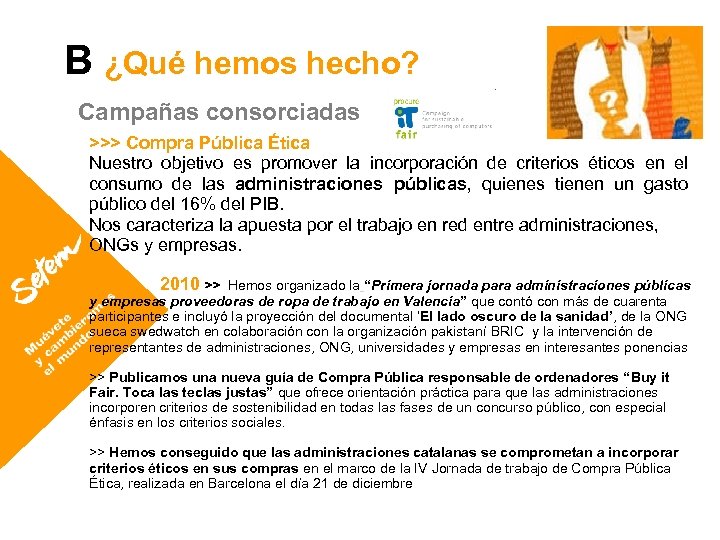 B ¿Qué hemos hecho? Campañas consorciadas >>> Compra Pública Ética Nuestro objetivo es promover