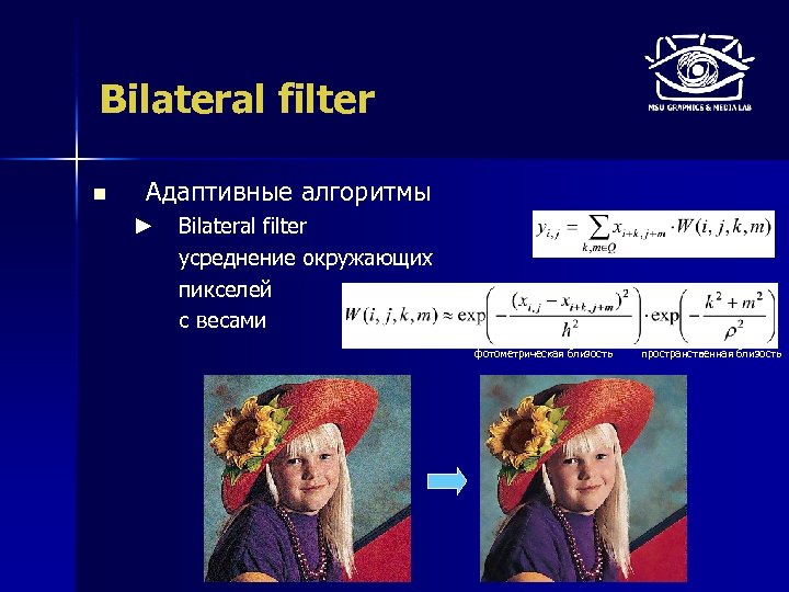 Bilateral filter n Адаптивные алгоритмы ► Bilateral filter усреднение окружающих пикселей с весами фотометрическая