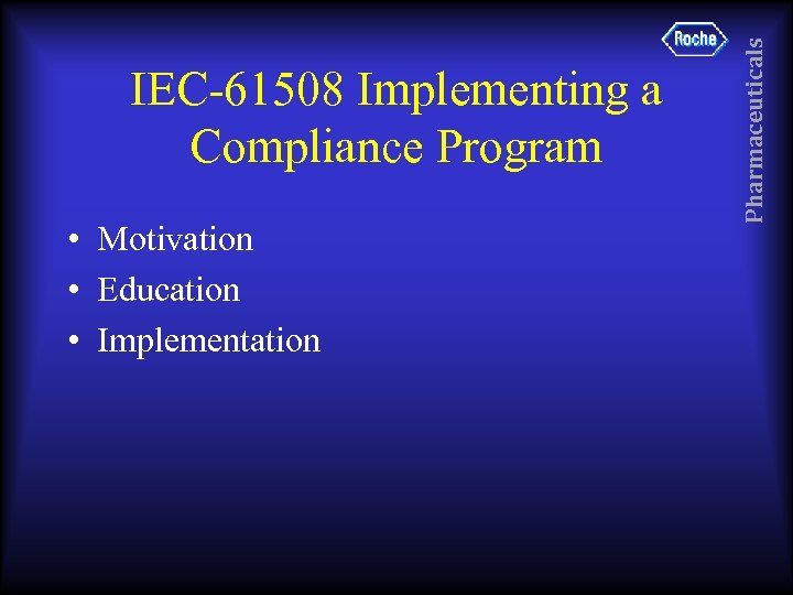  • Motivation • Education • Implementation Pharmaceuticals IEC-61508 Implementing a Compliance Program 