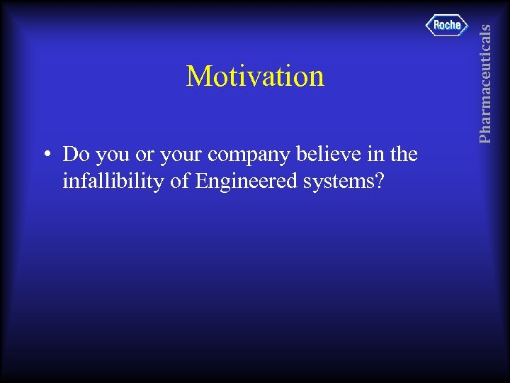  • Do you or your company believe in the infallibility of Engineered systems?