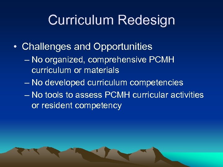 Curriculum Redesign • Challenges and Opportunities – No organized, comprehensive PCMH curriculum or materials