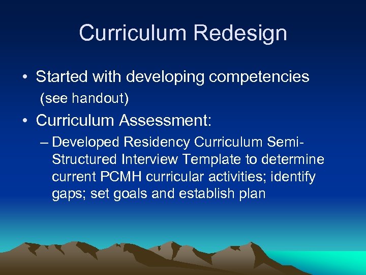 Curriculum Redesign • Started with developing competencies (see handout) • Curriculum Assessment: – Developed