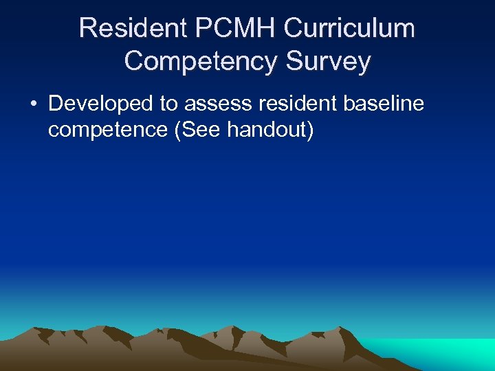 Resident PCMH Curriculum Competency Survey • Developed to assess resident baseline competence (See handout)