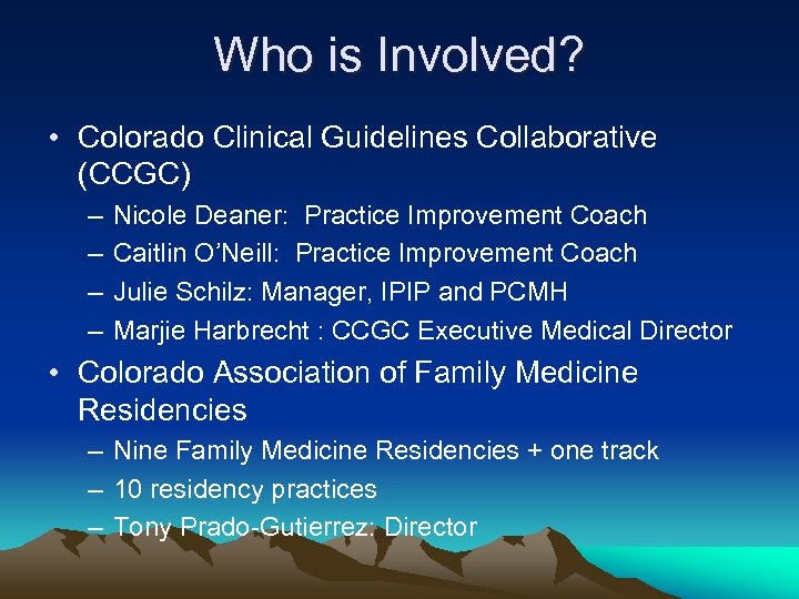 Who is Involved? • Colorado Clinical Guidelines Collaborative (CCGC) – – Nicole Deaner: Practice