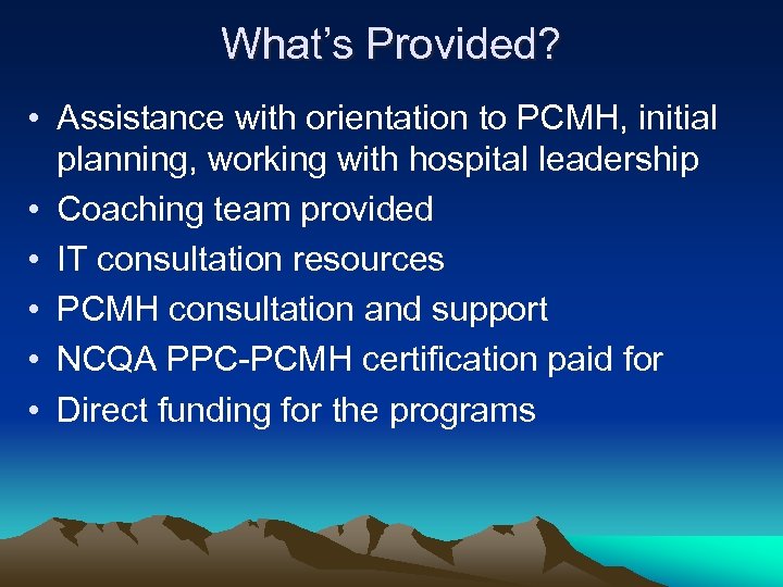 What’s Provided? • Assistance with orientation to PCMH, initial planning, working with hospital leadership