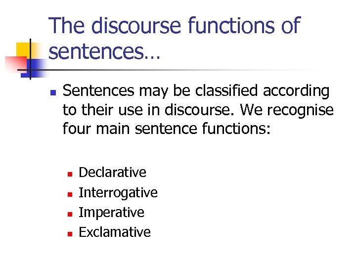 The discourse functions of sentences… n Sentences may be classified according to their use