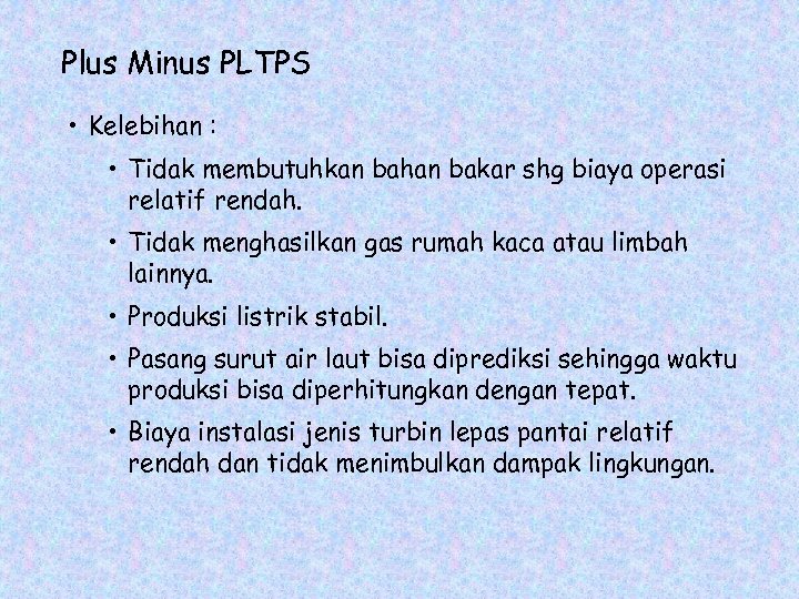 Plus Minus PLTPS • Kelebihan : • Tidak membutuhkan bahan bakar shg biaya operasi