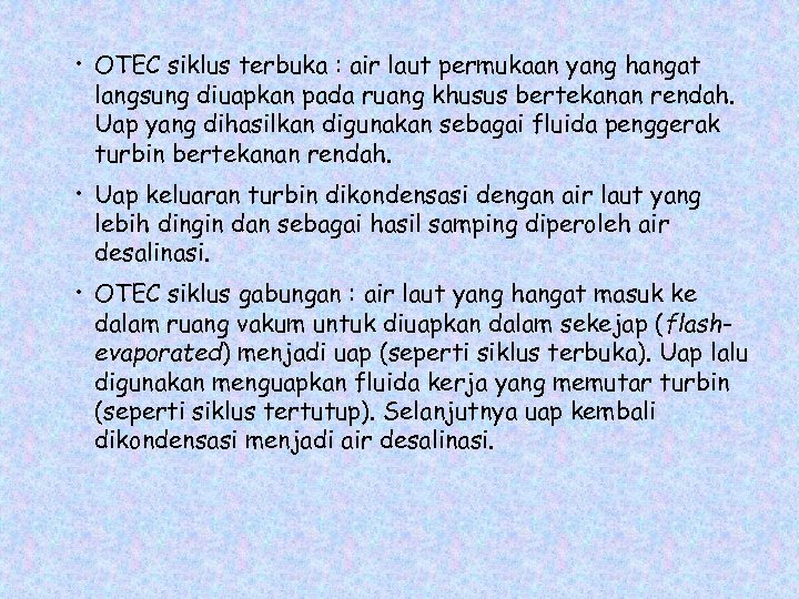  • OTEC siklus terbuka : air laut permukaan yang hangat langsung diuapkan pada