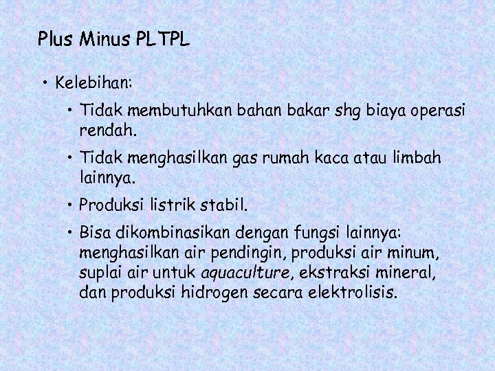 Plus Minus PLTPL • Kelebihan: • Tidak membutuhkan bahan bakar shg biaya operasi rendah.