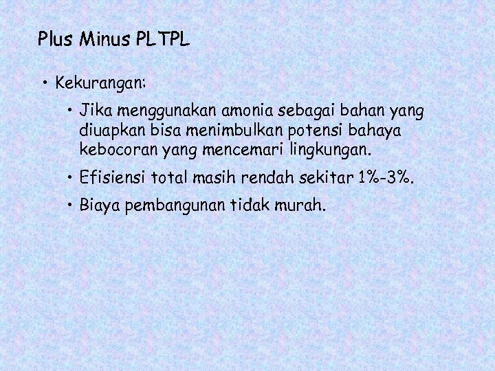 Plus Minus PLTPL • Kekurangan: • Jika menggunakan amonia sebagai bahan yang diuapkan bisa