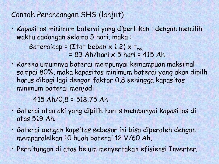 Contoh Perancangan SHS (lanjut) • Kapasitas minimum baterai yang diperlukan : dengan memilih waktu