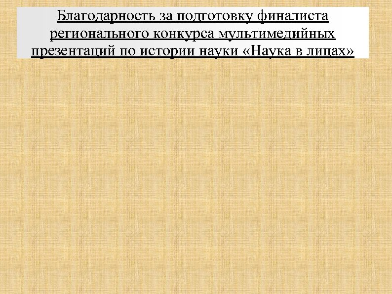 Благодарность за подготовку финалиста регионального конкурса мультимедийных презентаций по истории науки «Наука в лицах»