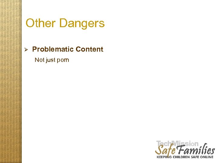 Other Dangers Ø Problematic Content Not just porn 