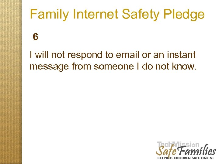 Family Internet Safety Pledge 6 I will not respond to email or an instant