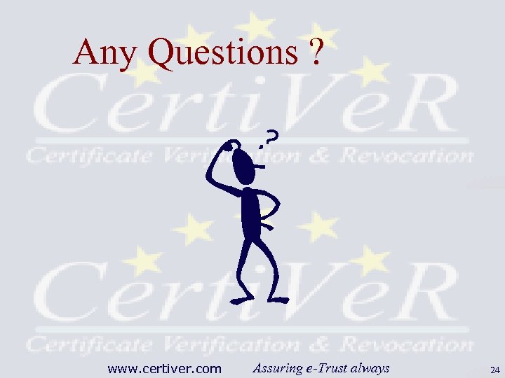 Any Questions ? www. certiver. com Assuring e-Trust always 24 