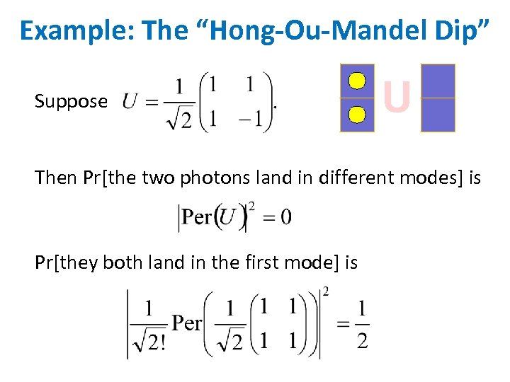 Example: The “Hong-Ou-Mandel Dip” Suppose U Then Pr[the two photons land in different modes]