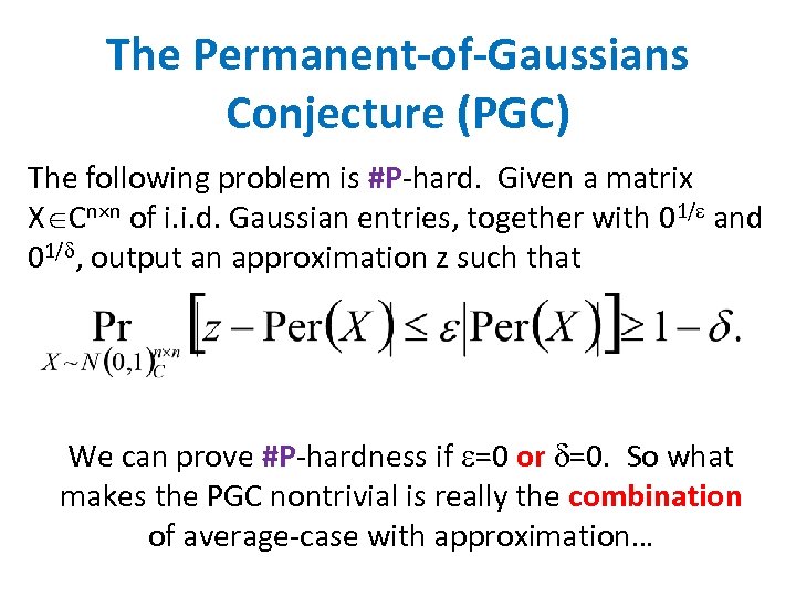 The Permanent-of-Gaussians Conjecture (PGC) The following problem is #P-hard. Given a matrix X Cn