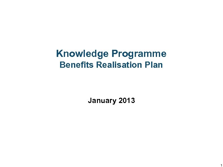 Knowledge Programme Benefits Realisation Plan January 2013 1 