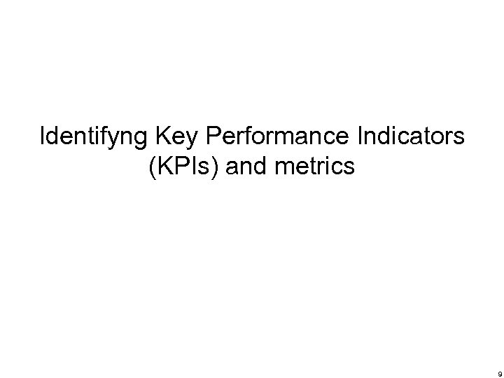 Identifyng Key Performance Indicators (KPIs) and metrics 9 