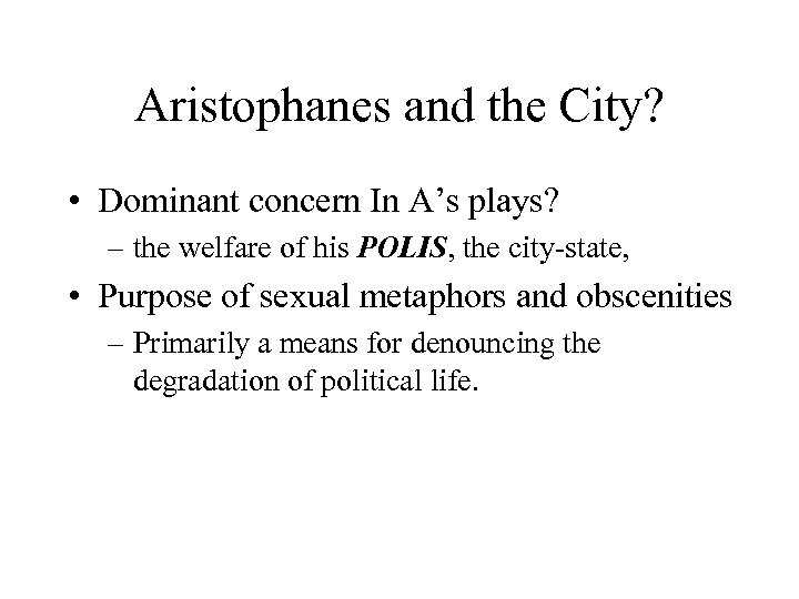 Aristophanes and the City? • Dominant concern In A’s plays? – the welfare of